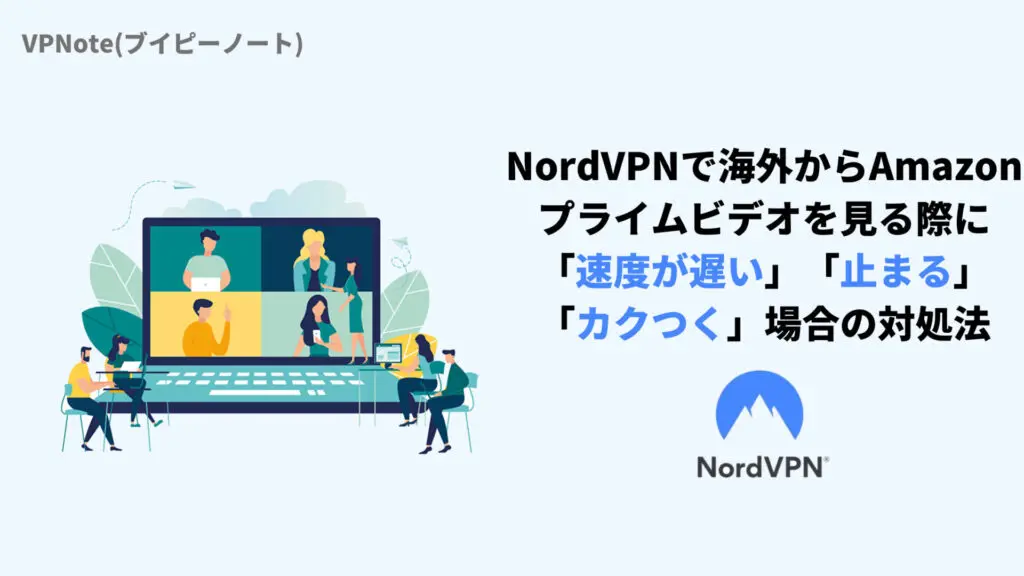 NordVPNで海外からAmazonプライムビデオを見る際に「速度が遅い」「止まる」「カクつく」場合の対処法