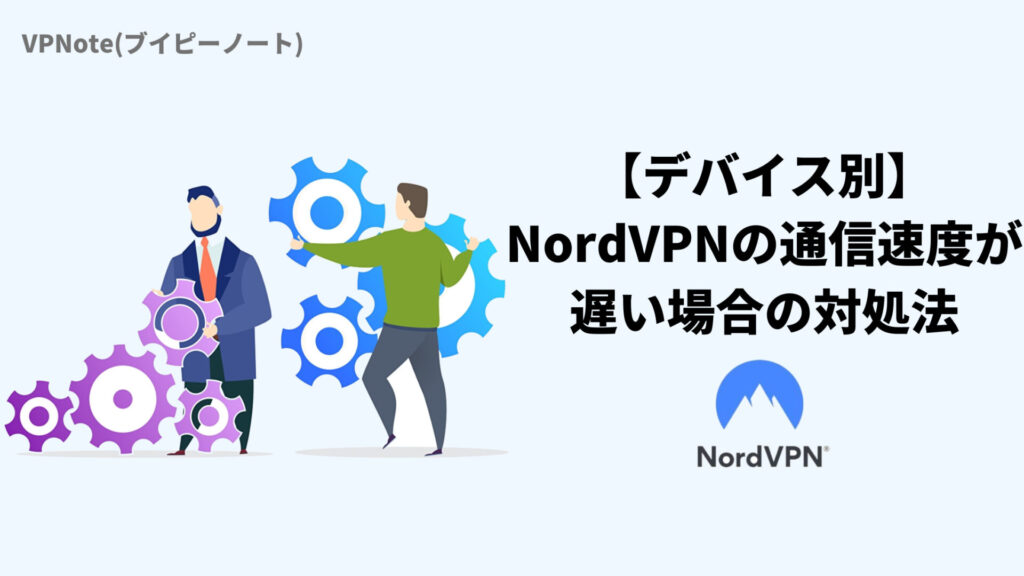 【デバイス別】NordVPNの通信速度が遅い場合の対処法