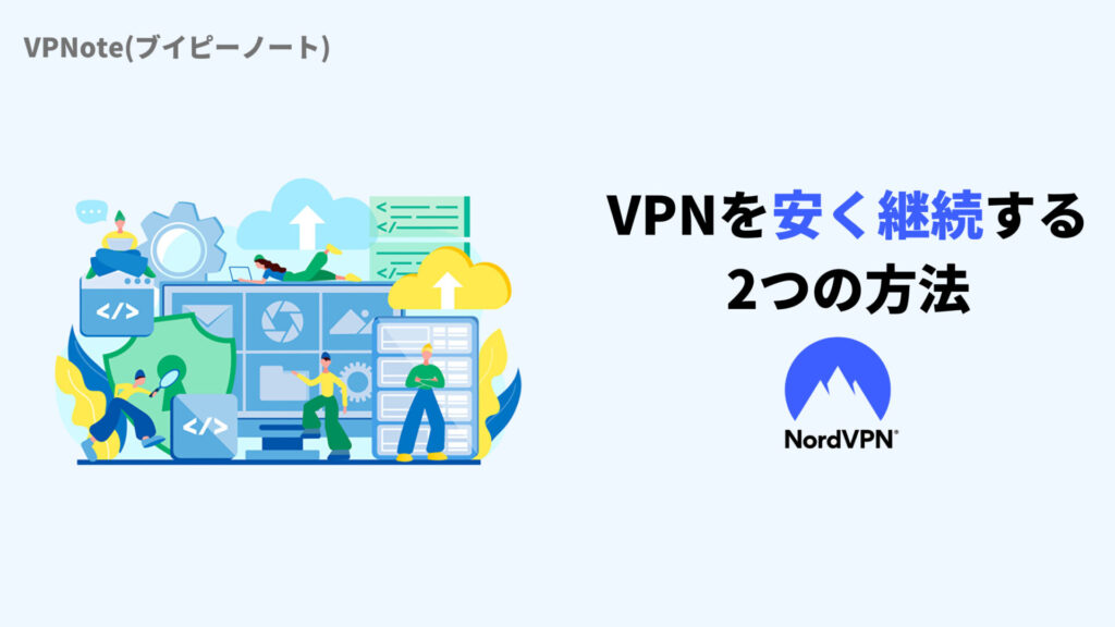 料金が高いNordVPNの自動更新をせずに、VPNを安く継続する2つの方法