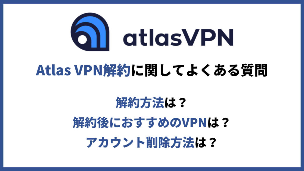 Atlas VPN解約に関してよくある質問