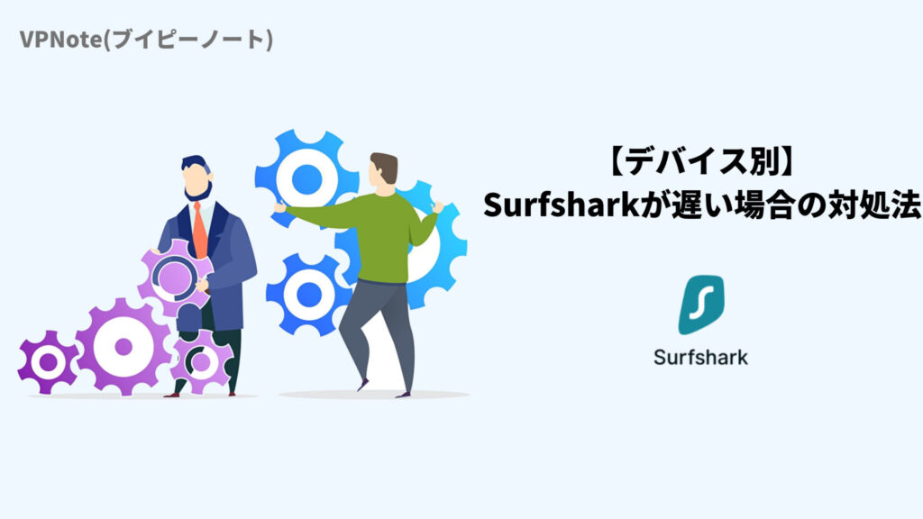 【デバイス別】Surfsharkが遅い場合の対処法