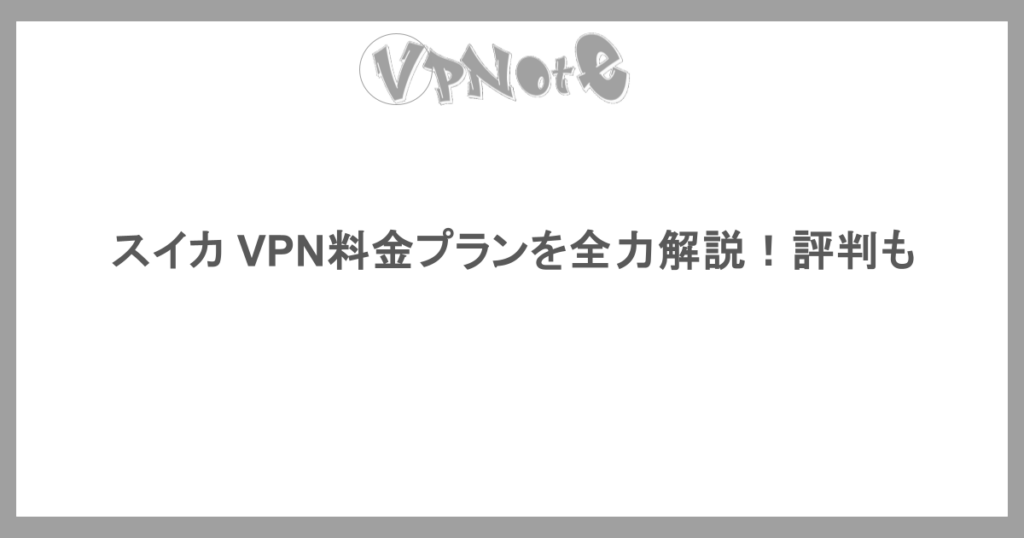 スイカ VPN料金プランを全力解説！評判も