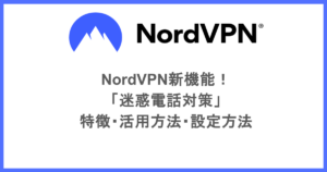 NordVPN新機能!「迷惑電話対策」|特徴・活用方法・設定方法